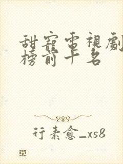 甜宠电视剧排行榜前十名