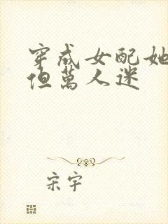 穿成女配她妈,但万人迷