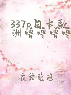 337p日本欧洲噜噜噜噜