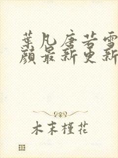 叶凡唐若雪宋红颜最新更新