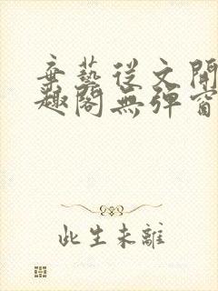 弃艺从文开始笔趣阁无弹窗最新章节