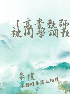 【高贵教师妈妈被同学调教成母狗