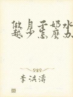 做月子奶水越来越少怎么办