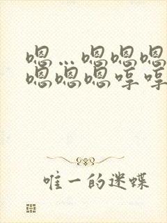 嗯…嗯嗯嗯嗯嗯嗯嗯嗯哼哼哼哼哼哼