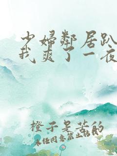 少妇邻居趴着让我爽了一夜视频