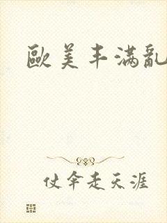 欧美丰满乱大交