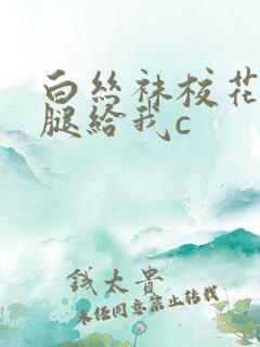 白丝袜校花扒开腿给我c