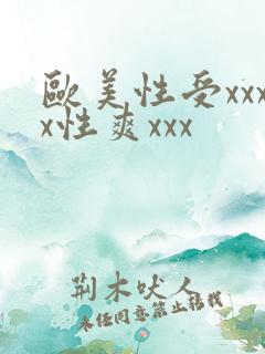 欧美性受xxxx性爽xxx