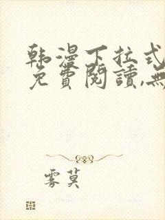 韩漫下拉式漫画免费阅读,无广告