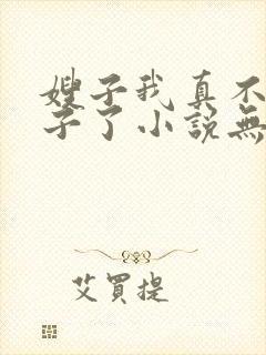 嫂子我真不是傻子了小说无删减正版在线阅读