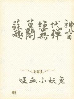 苏莫绝代神主笔趣阁无弹窗