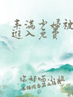 丰满少妇被猛烈进入免费