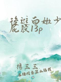 后进白嫩少妇大屁股13p