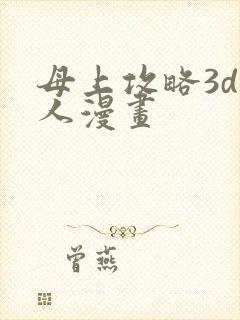 母上攻略3d同人漫画