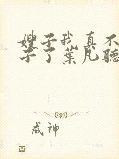 嫂子我真不是傻子了叶凡听书免费阅读