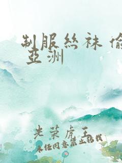 制服丝袜 偷拍 亚洲