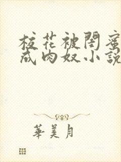 校花被闺蜜调教成肉奴小说