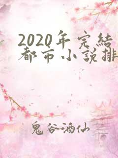2020年完结都市小说排行榜前十名