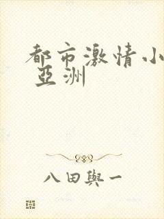 都市激情小说区 亚洲