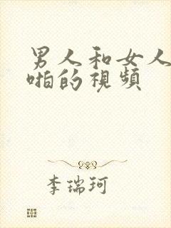 男人和女人一起啪的视频