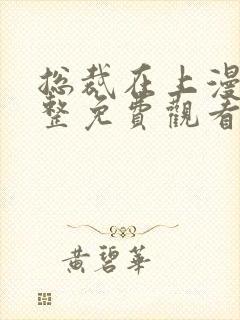 总裁在上漫画完整免费观看下拉式6漫画