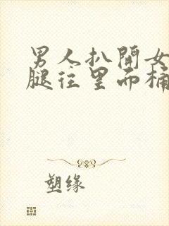 男人扒开女人的腿往里面桶个爽