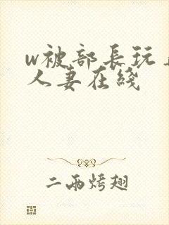 w被部长玩弄的人妻在线