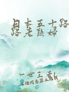 日本五十路六十路老熟妇