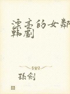 漂亮的女邻居5韩剧