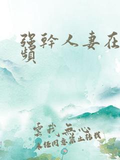 强干人妻在线视频