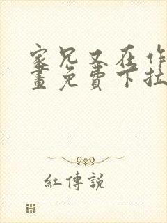 家兄又在作死漫画免费下拉式