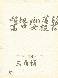 超级yin荡的高中女校花小说