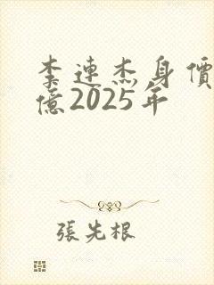 李连杰身价多少亿2025年