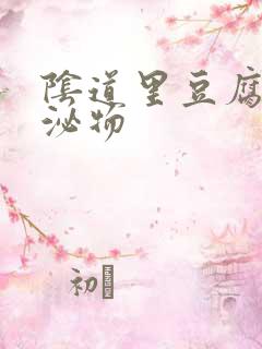 阴道里豆腐渣分泌物