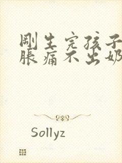 刚生完孩子乳房胀痛不出奶怎么办