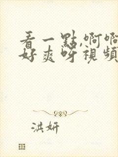 看一点,啊啊啊好爽呀视频免费