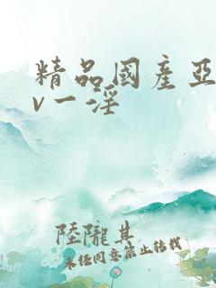 精品国产亚洲av一淫