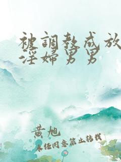 被调教成放荡小淫妇男男