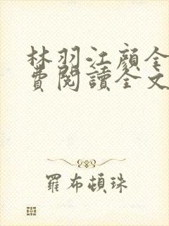 林羽江颜全文免费阅读全文