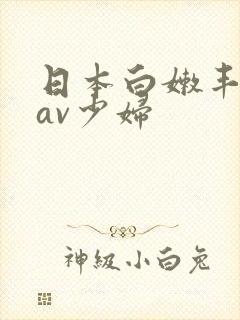 日本白嫩丰满的av少妇