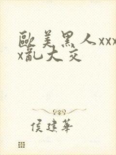 欧美黑人xxxx乱大交