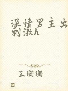 深情男主出轨2刺激h