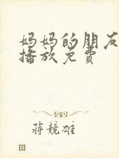 妈妈的朋友在线播放免费