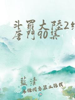 斗罗大陆2绝世唐门90集