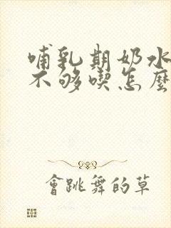 哺乳期奶水突然不够吃怎么办