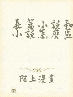 长篇小说和中篇小说怎么区分