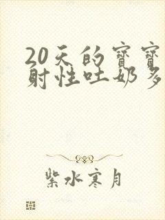 20天的宝宝喷射性吐奶多怎么办