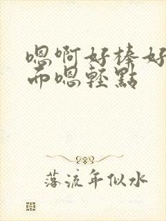 嗯啊好棒好疼下面嗯轻点