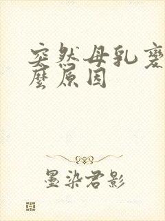 突然母乳变少什么原因