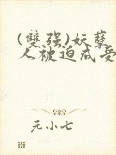 (双强)妖孽美人被迫成受